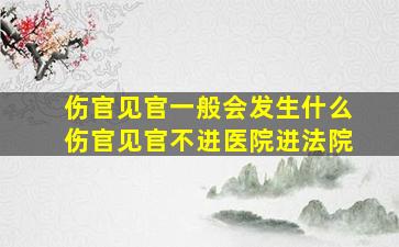 伤官见官一般会发生什么伤官见官不进医院进法院