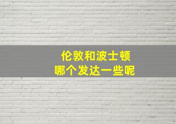 伦敦和波士顿哪个发达一些呢