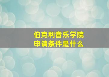 伯克利音乐学院申请条件是什么