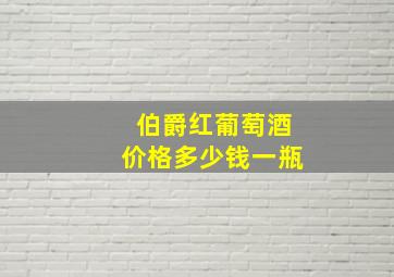 伯爵红葡萄酒价格多少钱一瓶