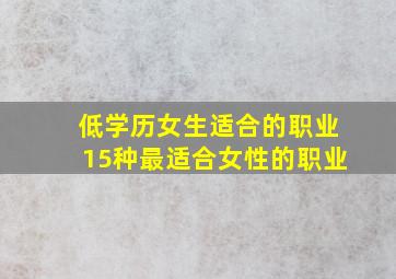 低学历女生适合的职业15种最适合女性的职业