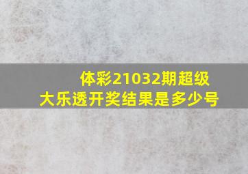 体彩21032期超级大乐透开奖结果是多少号