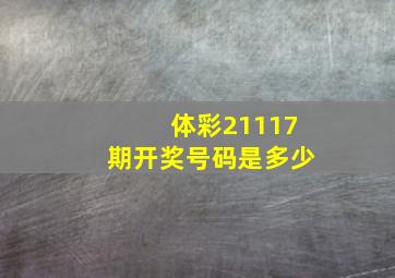 体彩21117期开奖号码是多少