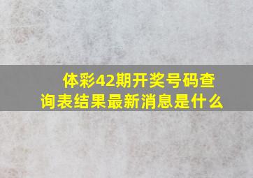 体彩42期开奖号码查询表结果最新消息是什么