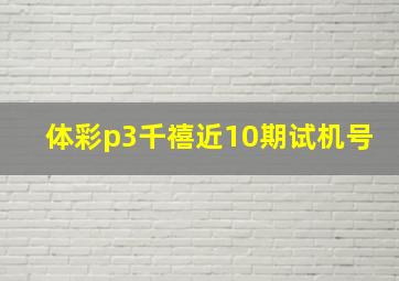 体彩p3千禧近10期试机号