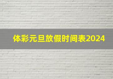 体彩元旦放假时间表2024