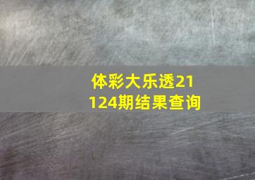 体彩大乐透21124期结果查询