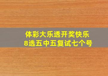 体彩大乐透开奖快乐8选五中五复试七个号