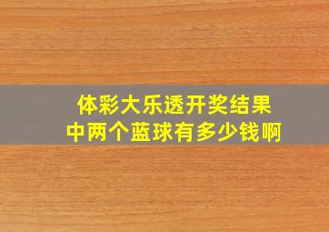 体彩大乐透开奖结果中两个蓝球有多少钱啊