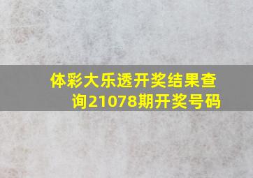 体彩大乐透开奖结果查询21078期开奖号码