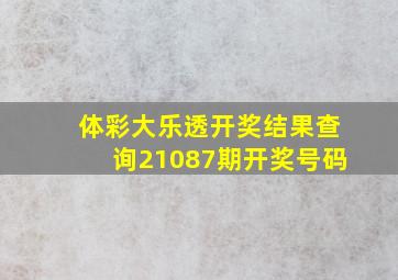 体彩大乐透开奖结果查询21087期开奖号码