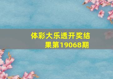 体彩大乐透开奖结果第19068期