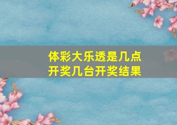 体彩大乐透是几点开奖几台开奖结果