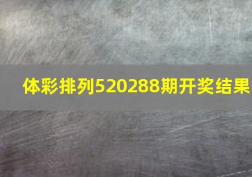 体彩排列520288期开奖结果