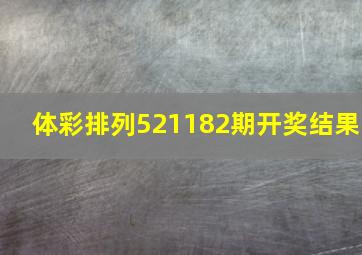 体彩排列521182期开奖结果