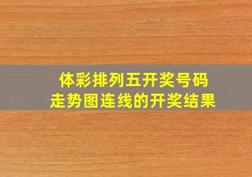 体彩排列五开奖号码走势图连线的开奖结果