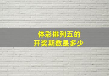 体彩排列五的开奖期数是多少