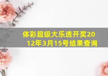 体彩超级大乐透开奖2012年3月15号结果查询