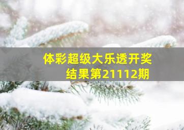 体彩超级大乐透开奖结果第21112期