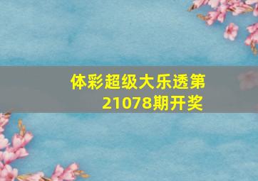 体彩超级大乐透第21078期开奖