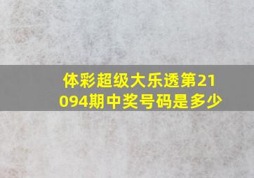 体彩超级大乐透第21094期中奖号码是多少