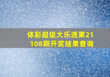 体彩超级大乐透第21108期开奖结果查询