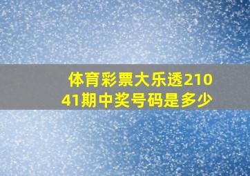 体育彩票大乐透21041期中奖号码是多少