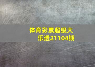 体育彩票超级大乐透21104期