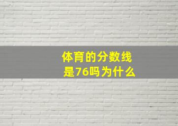 体育的分数线是76吗为什么