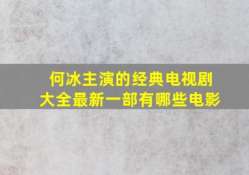 何冰主演的经典电视剧大全最新一部有哪些电影