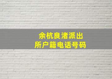 余杭良渚派出所户籍电话号码