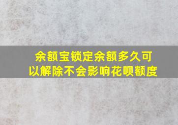 余额宝锁定余额多久可以解除不会影响花呗额度