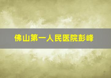 佛山第一人民医院彭峰