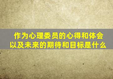 作为心理委员的心得和体会以及未来的期待和目标是什么