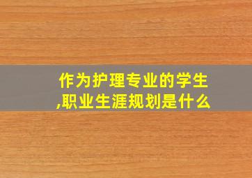 作为护理专业的学生,职业生涯规划是什么