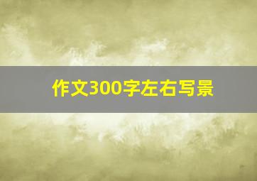 作文300字左右写景