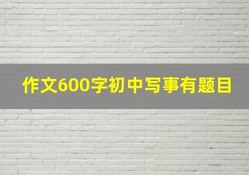 作文600字初中写事有题目