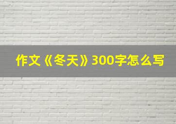 作文《冬天》300字怎么写