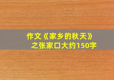 作文《家乡的秋天》之张家口大约150字