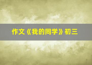 作文《我的同学》初三