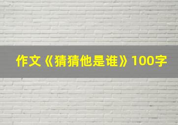 作文《猜猜他是谁》100字