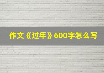 作文《过年》600字怎么写