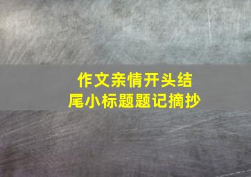 作文亲情开头结尾小标题题记摘抄