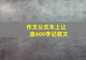 作文公交车上让座600字记叙文