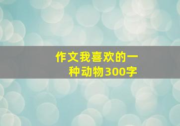 作文我喜欢的一种动物300字