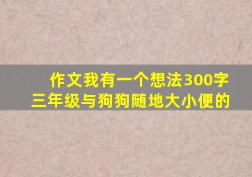 作文我有一个想法300字三年级与狗狗随地大小便的