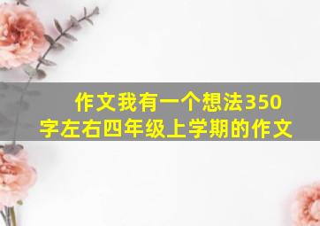 作文我有一个想法350字左右四年级上学期的作文