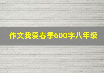 作文我爱春季600字八年级