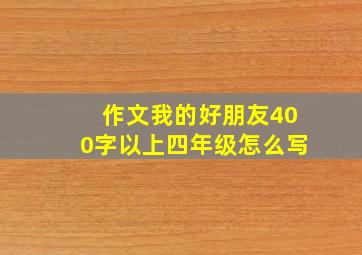 作文我的好朋友400字以上四年级怎么写