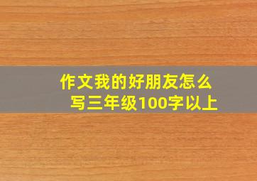 作文我的好朋友怎么写三年级100字以上